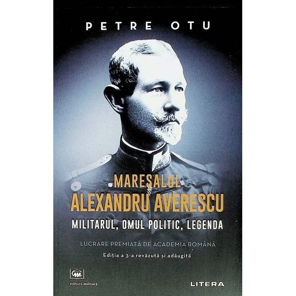 Maresalul Alexandru Averescu. militarul, omul politic, legenda