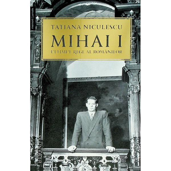 Mihai I - Ultimul rege al romanilor
