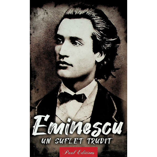 Mihai Eminescu - Un suflet trudit