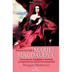 Adevarata fata a Mariei Magdalena. Primul Apostol, Evanghelia ei feminista si Crestinismul pe care nu l-am incercat inca
