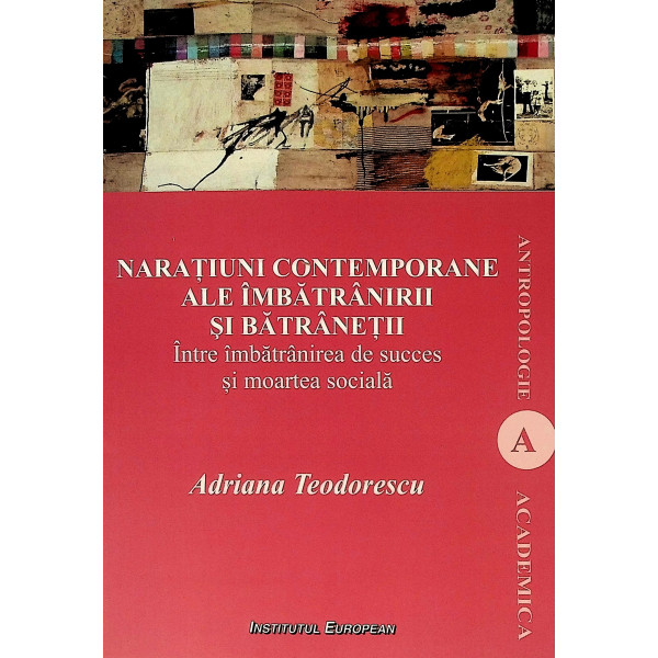 Naratiuni contemporane ale imbatranirii si batranetii. Intre imbatranirea de succes si moartea sociala Naratiuni contemporane ale imbatranirii si batranetii. Intre imbatranirea de succes si moartea sociala