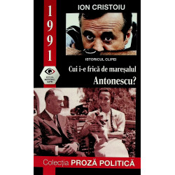 1991 - Cui i-e frica de maresalul Antonescu?