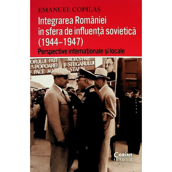 Integrarea Romaniei in sfera de influenta sovietica ( 1944-1947). Perspective internationale si locale