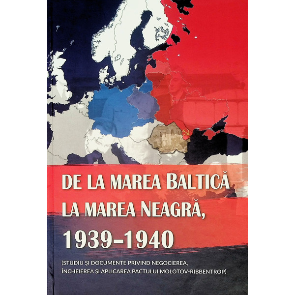 De la Marea Baltica la Marea Neagra, 1939-1940 (studiu si documente privind negocierea, incheierea si aplicarea pactului Molotov