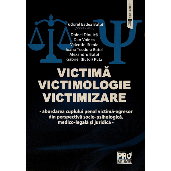 Victima - Victimologie - Victimizare. Abordarea cuplului penal victima-agresor din perspectiva socio-psihologica, medico-legala 
