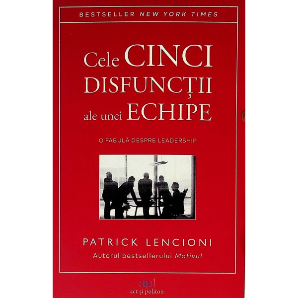 Cele cinci disfuncii ale unei echipe. O fabula despre leadership Cele cinci disfuncii ale unei echipe. O fabula despre leadership
