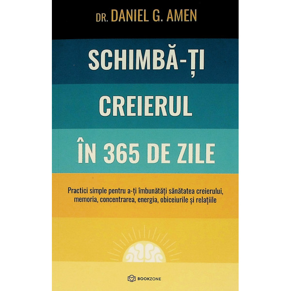 Schimba-ti creierul in 365 de zile. Practici simple pentru a-ti imbunatatii sanatatea creierului, memoria, concentrarea, energia Schimba-ti creierul in 365 de zile. Practici simple pentru a-ti imbunatatii sanatatea creierului, memoria, concentrarea, energia