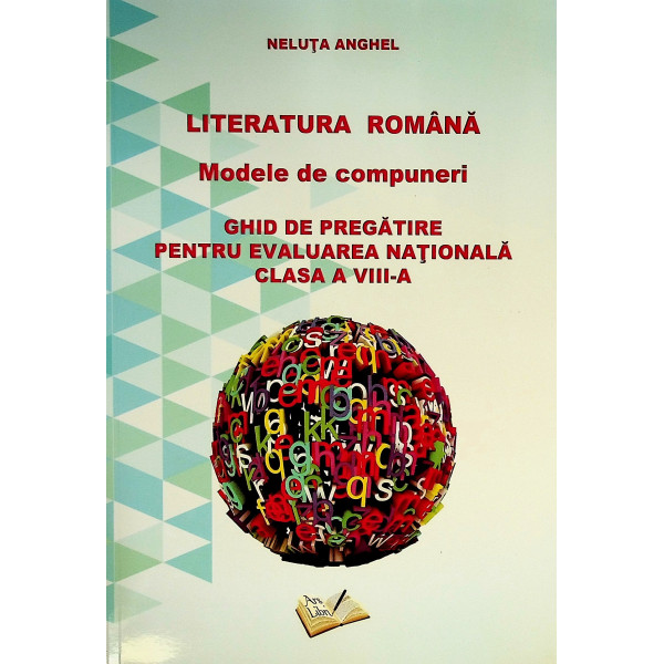 Literatura romana. Modele de compuneri. Ghid de pregatire pentru Evaluarea Nationala, clasa a VIII-a Literatura romana. Modele de compuneri. Ghid de pregatire pentru Evaluarea Nationala, clasa a VIII-a