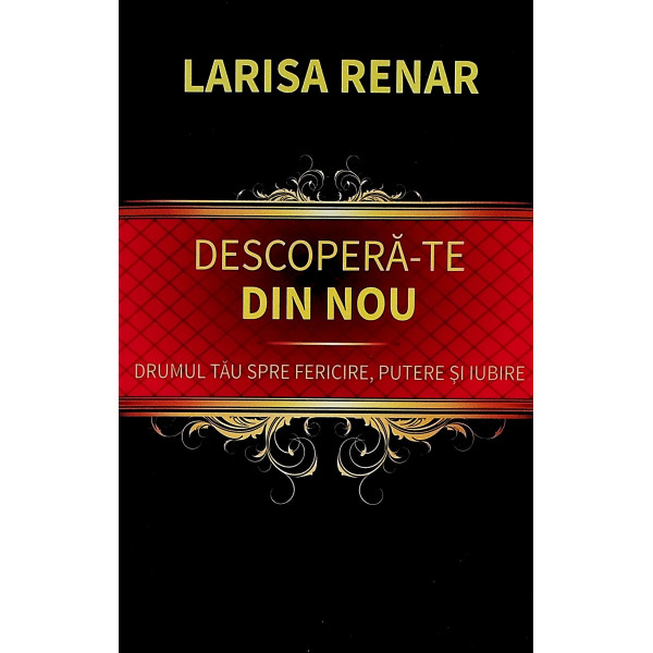 Descopera-te din nou. Drumul tau spre fericire, putere si iubire Descopera-te din nou. Drumul tau spre fericire, putere si iubire