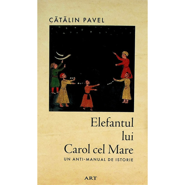 Elefantul lui Carol cel Mare. Un anti-manual de istorie Elefantul lui Carol cel Mare. Un anti-manual de istorie