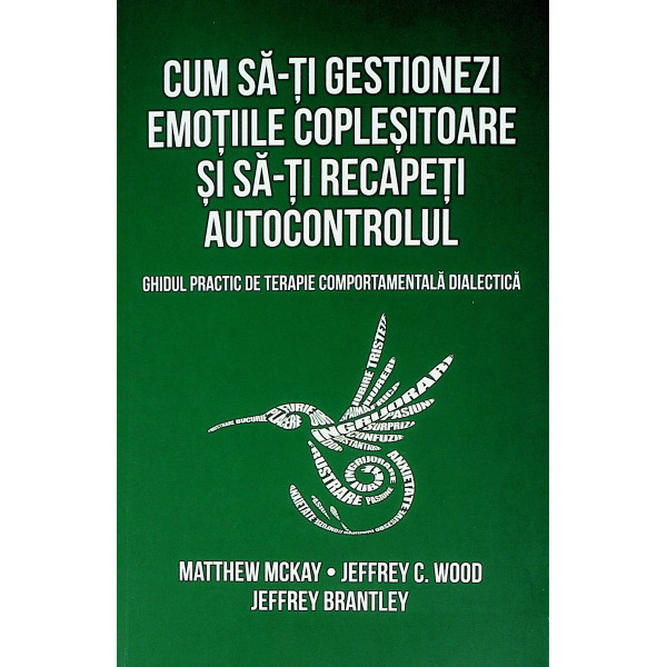 Cum sa-ti gestionezi emotiile coplesitoare si sa-ti recapeti autocontrolul. Ghidul practic de terapie comportamentala dialectica Cum sa-ti gestionezi emotiile coplesitoare si sa-ti recapeti autocontrolul. Ghidul practic de terapie comportamentala dialectica