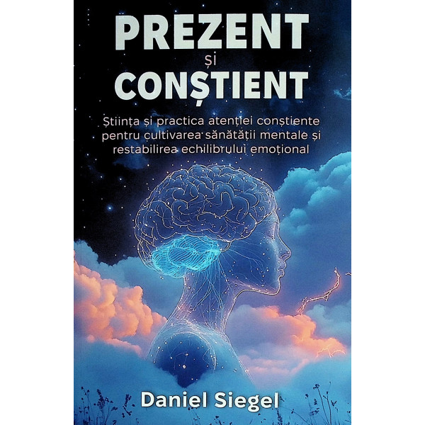 Prezent si constient. Stiinta si practica atentiei constiente pentru cultivarea sanatatii mentale si restabilirea echilibrului m Prezent si constient. Stiinta si practica atentiei constiente pentru cultivarea sanatatii mentale si restabilirea echilibrului m