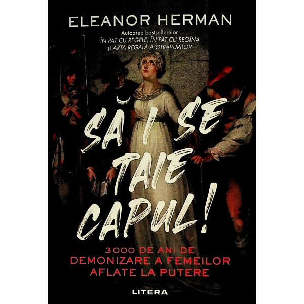 Sa i se taie capul! 3000 de ani de demonizare a femeilor aflate la putere Sa i se taie capul! 3000 de ani de demonizare a femeilor aflate la putere