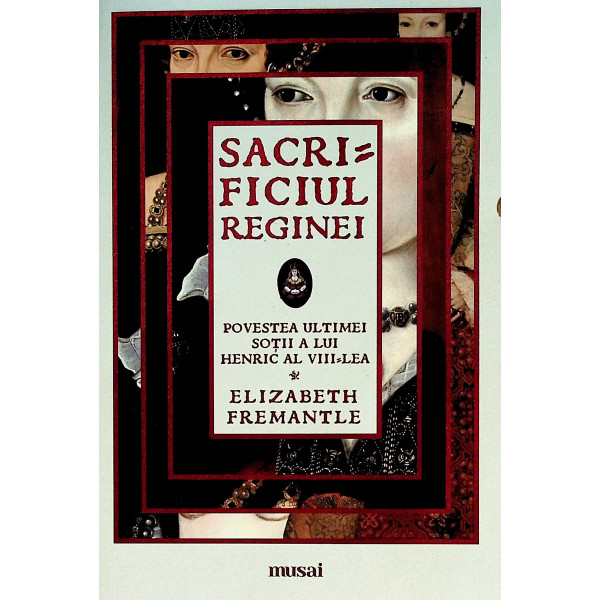 Sacrificiul reginei. Povestea ultimei sotii a lui Henric al VIII-lea Sacrificiul reginei. Povestea ultimei sotii a lui Henric al VIII-lea