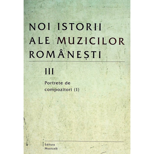 Noi istorii ale muzicilor romanesti, vol. III - Portrete de compozitori (1) Noi istorii ale muzicilor romanesti, vol. III - Portrete de compozitori (1)